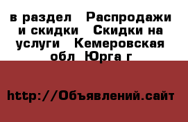  в раздел : Распродажи и скидки » Скидки на услуги . Кемеровская обл.,Юрга г.